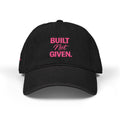 “BUILT NOT GIVEN.” Mindset Apparel - Embroidered Motivational cap